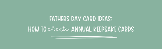 Father's Day Card Ideas: How To Create Annual Keepsake Cards To Be Treasured Forever