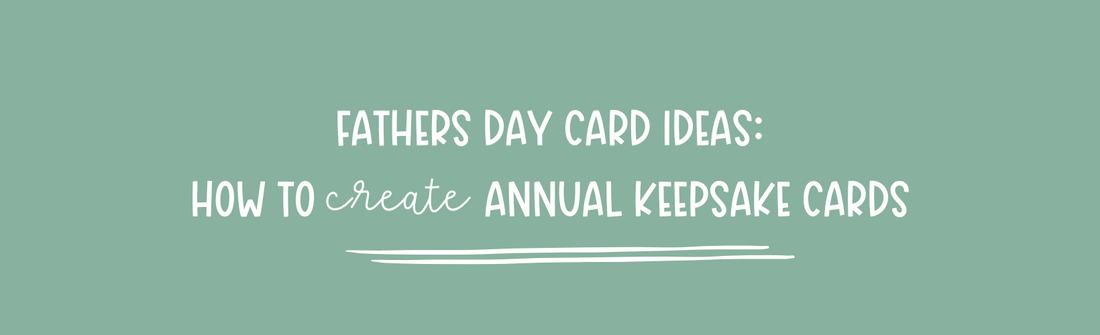 Father's Day Card Ideas: How To Create Annual Keepsake Cards To Be Treasured Forever